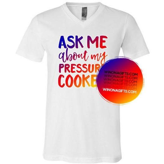 Ask Me About My Pressure Cooker Unisex V-Neck Shirt - Kari Yearous Photography WinonaGifts KetoGifts LoveDecorah