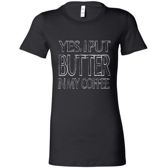 Keto T-Shirt Yes I Put Butter In My Coffee Bella Ladies Tee - Kari Yearous Photography