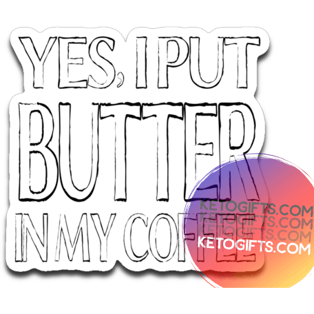 Keto Decal Yes I Put Butter In My Coffee - Kari Yearous Photography